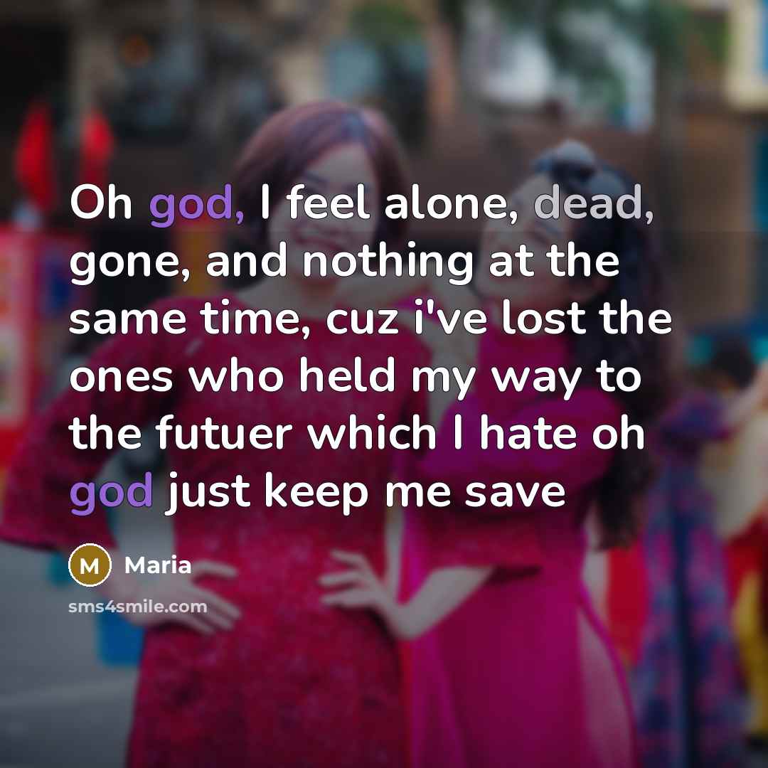 “Oh god, I feel alone, dead, gone, and nothing at…” quote by Maria