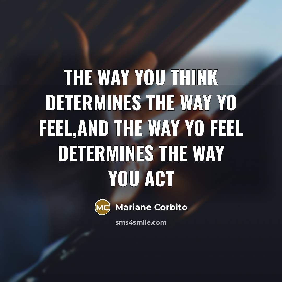 “The way you Think determines the way yo Feel,and the…” quote by Mariane Corbito