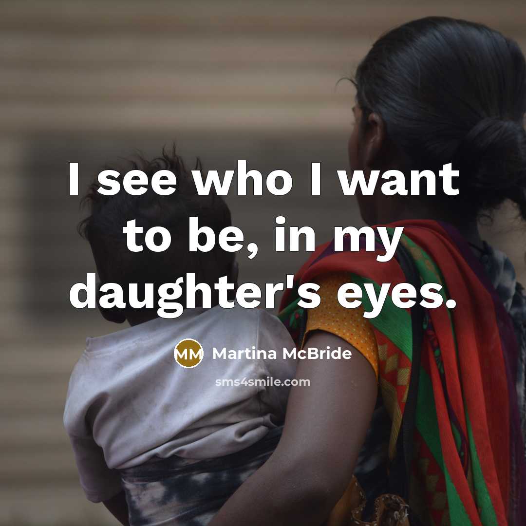 “I see who I want to be, in my daughter's…” quote by Martina McBride