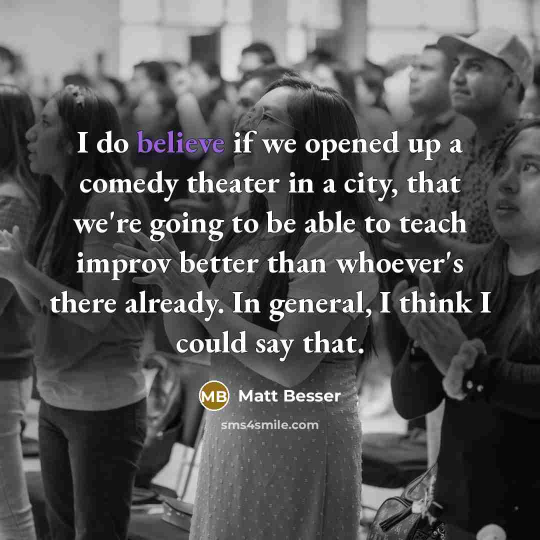 “I do believe if we opened up a comedy theater…” quote by Matt Besser