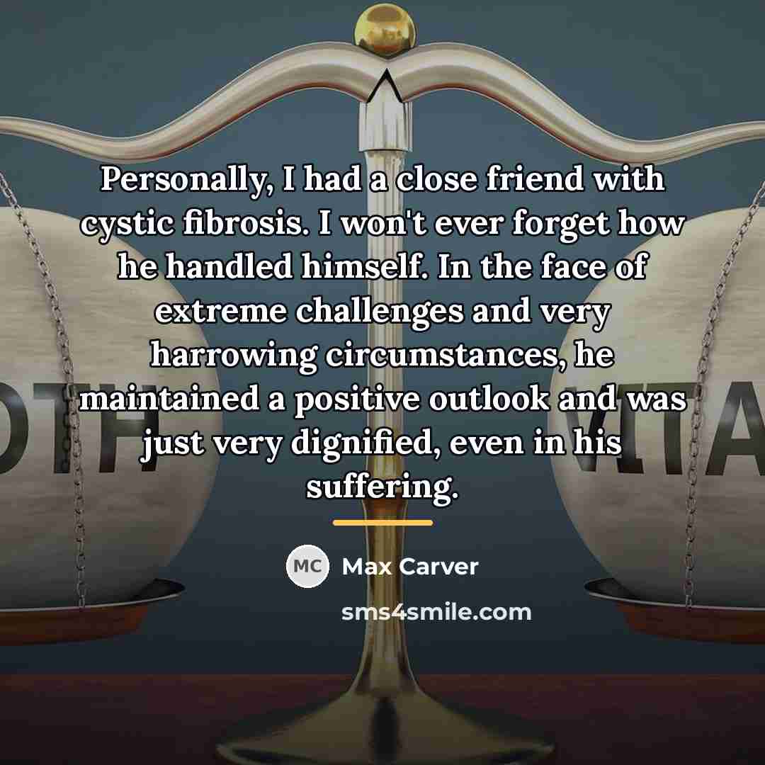 “Personally, I had a close friend with cystic fibrosis. I…” quote by Max Carver