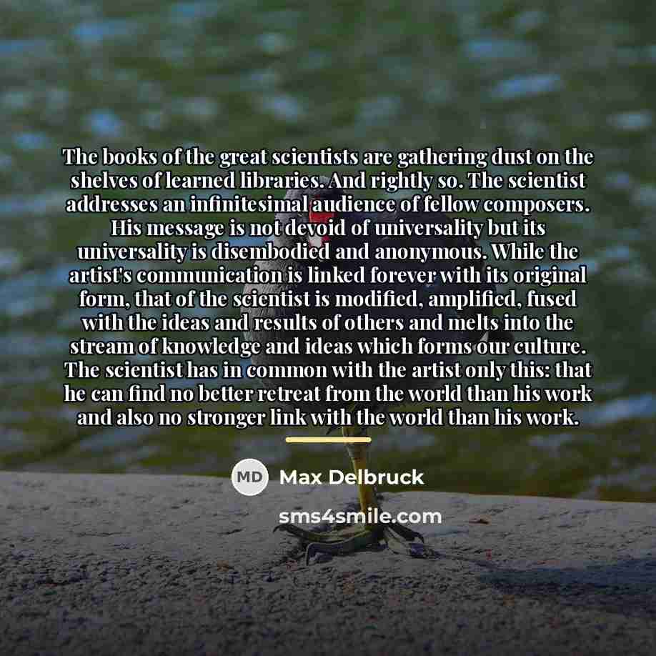 “The books of the great scientists are gathering dust on…” quote by Max Delbruck