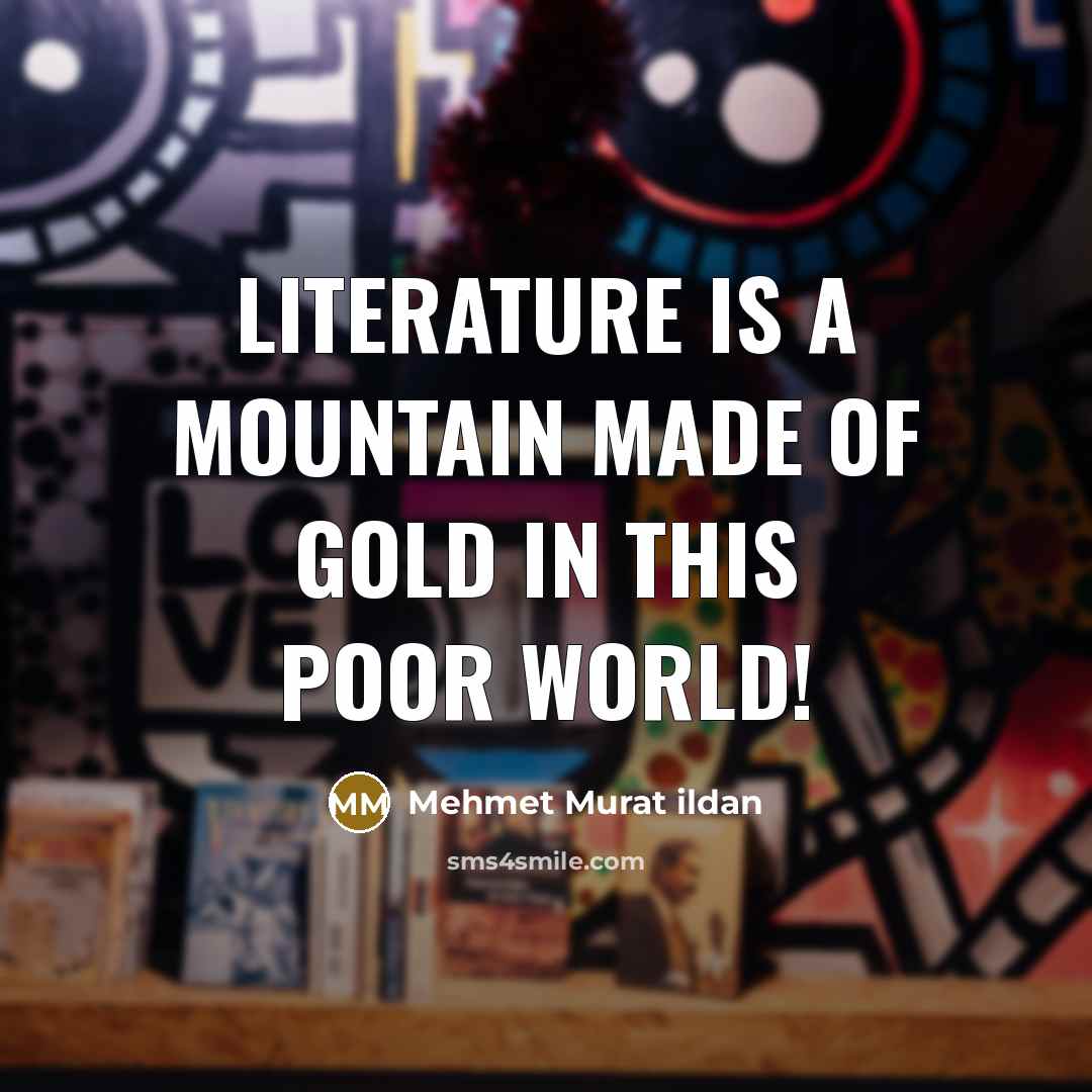 “Literature is a mountain made of gold in this poor…” quote by Mehmet Murat Ildan