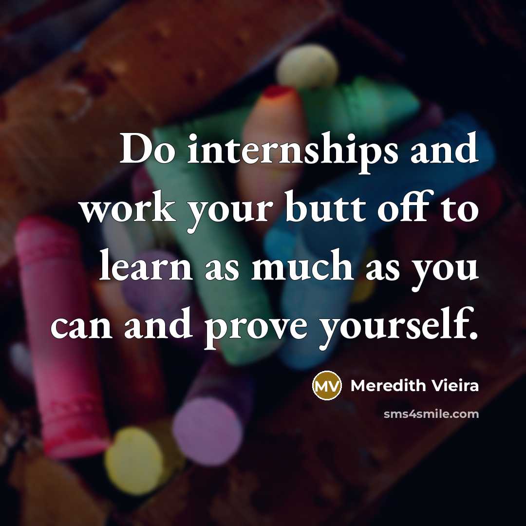 “Do internships and work your butt off to learn as…” quote by Meredith Vieira