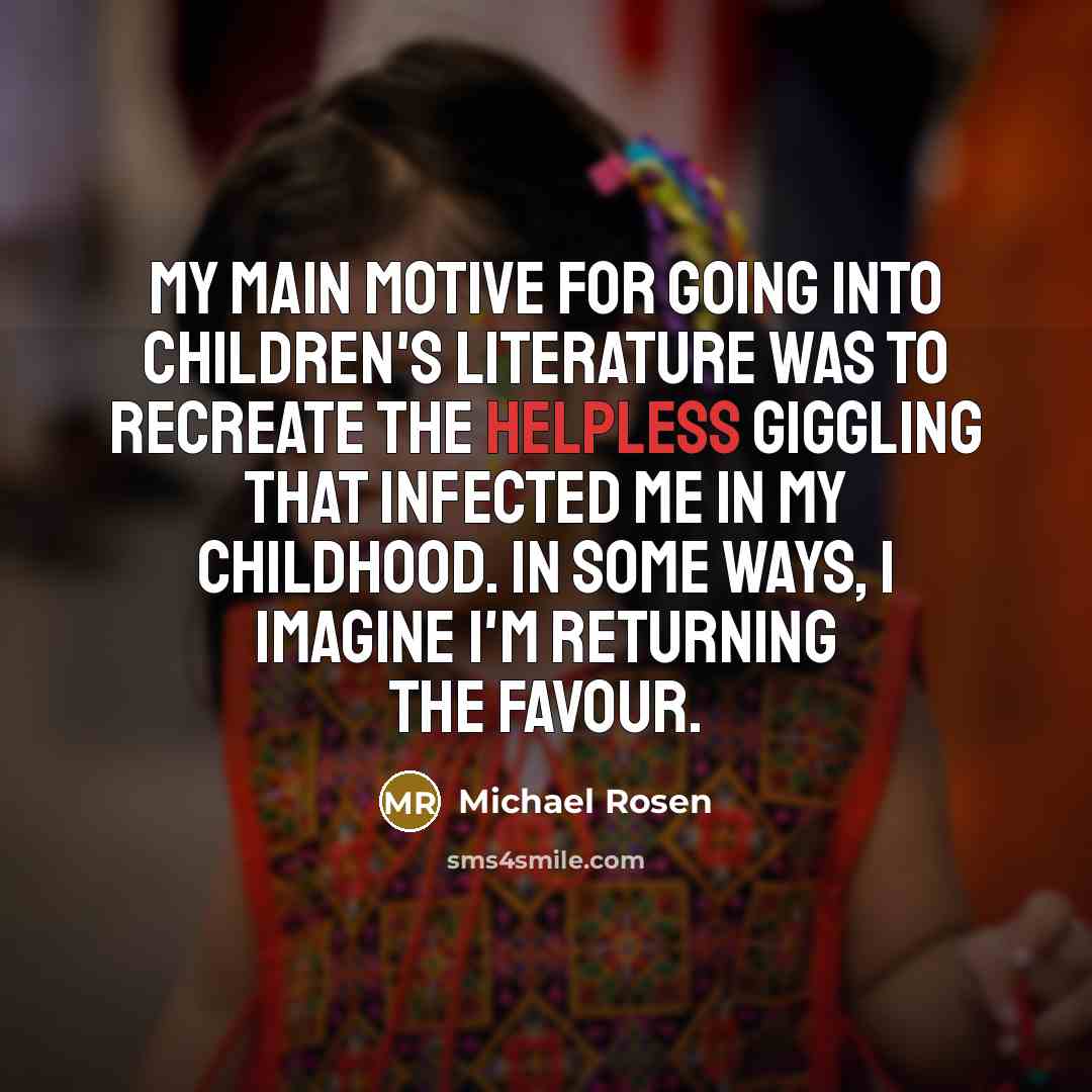 “My main motive for going into children's literature was to…” quote by Michael Rosen