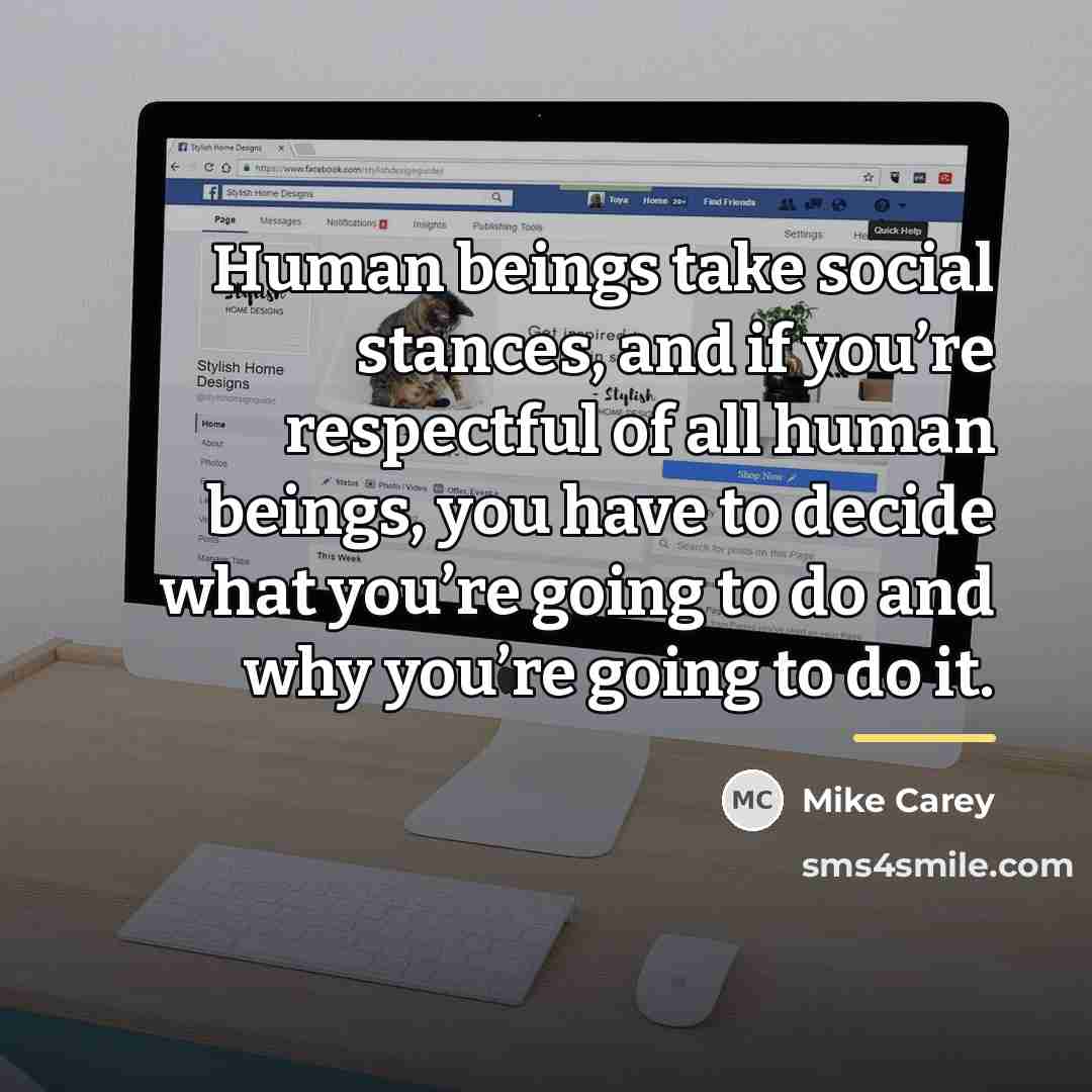 “Human beings take social stances, and if you’re respectful of…” quote by Mike Carey