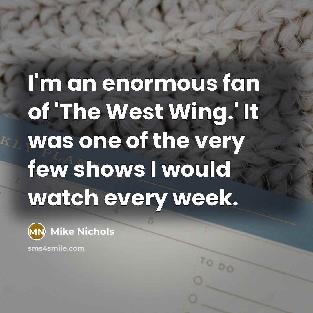 “I'm an enormous fan of 'The West Wing.' It was…” quote by Mike Nichols