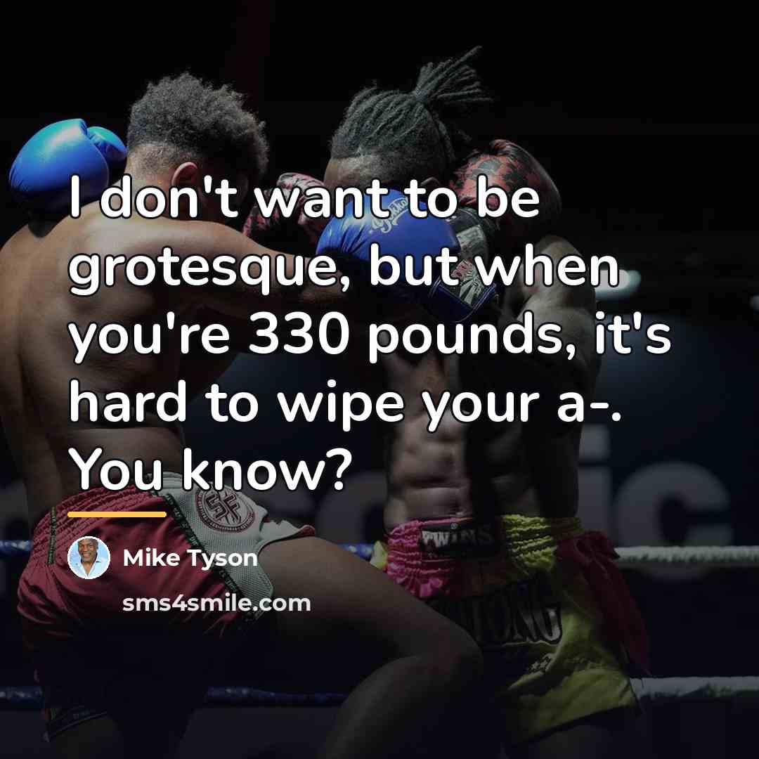 “I don't want to be grotesque, but when you're 330…” quote by Mike Tyson