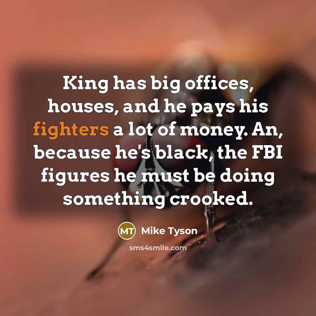“King has big offices, houses, and he pays his fighters…” quote by Mike Tyson