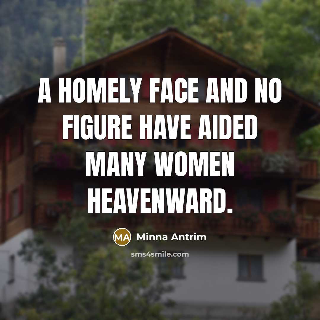 “A homely face and no figure have aided many women…” quote by Minna Antrim