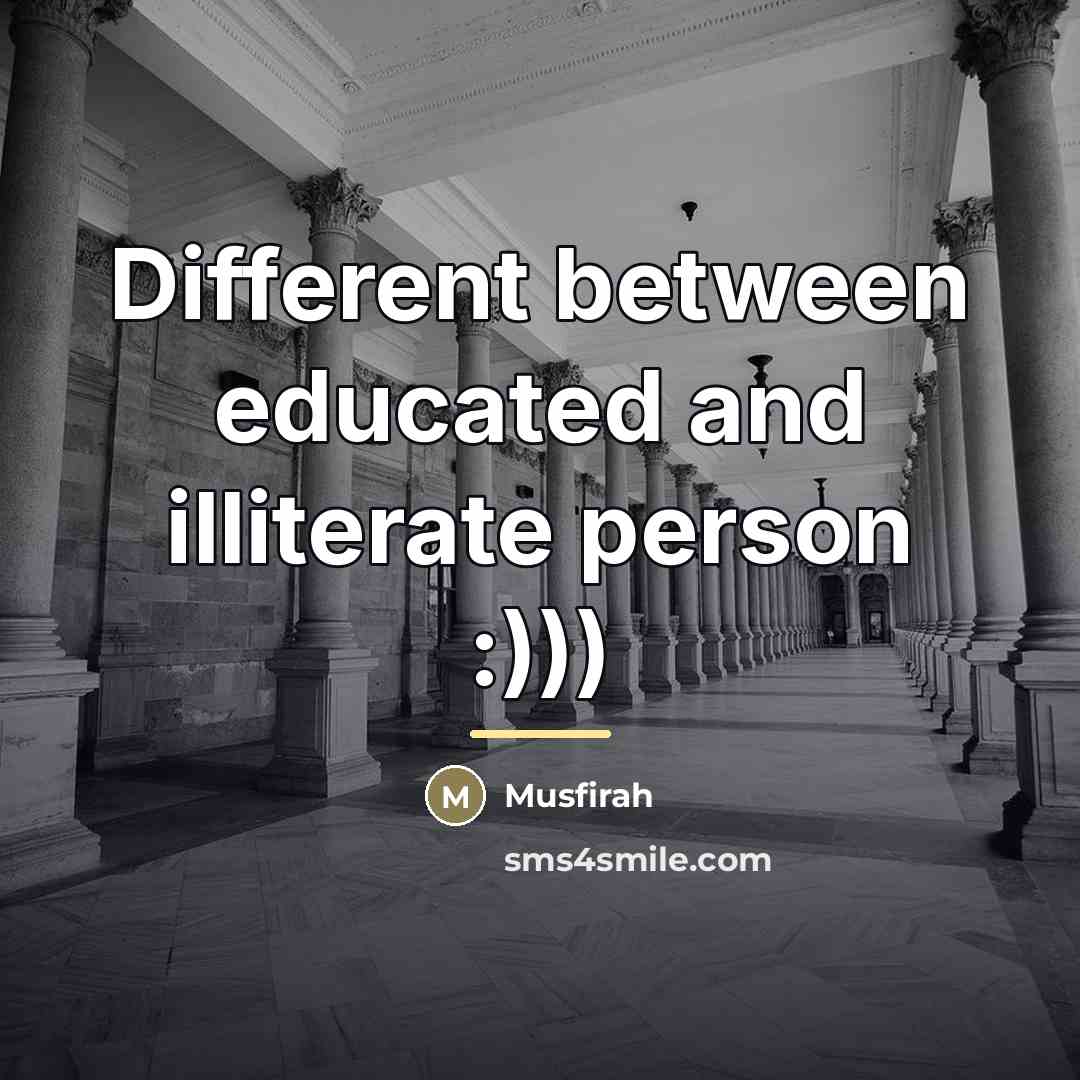 “Different between educated and illiterate person :)))…” quote by Musfirah