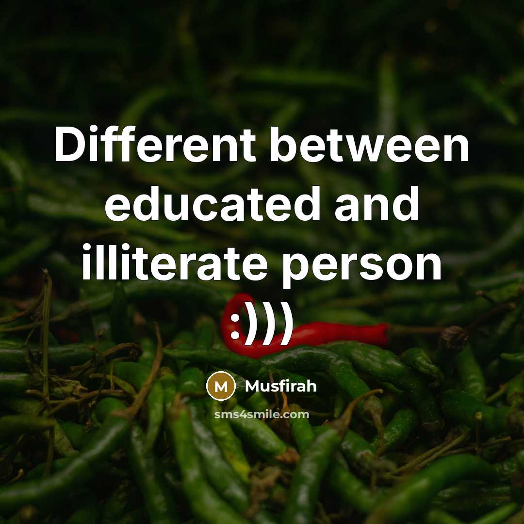 “Different between educated and illiterate person :)))” quote by Musfirah