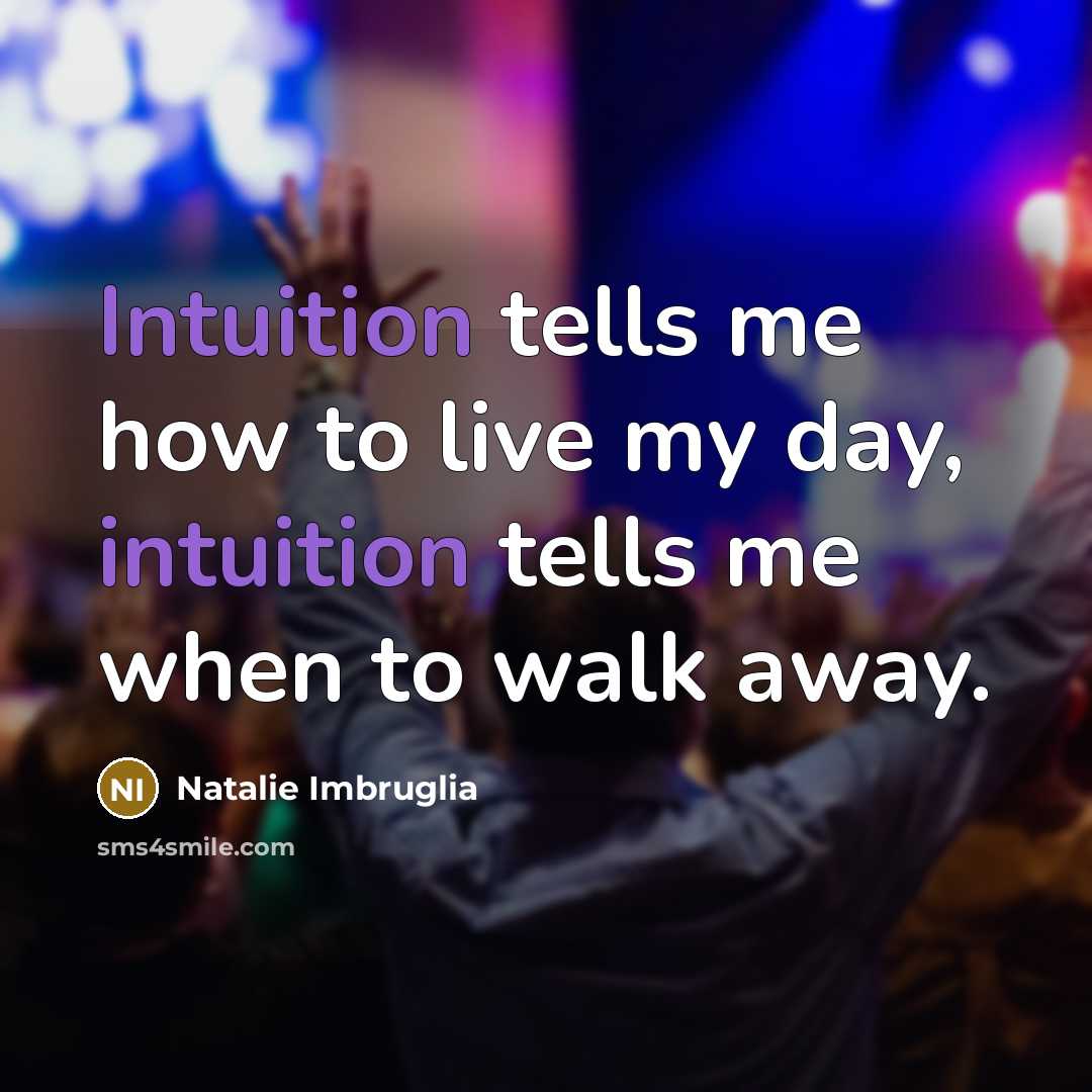 “Intuition tells me how to live my day, intuition tells…” quote by Natalie Imbruglia