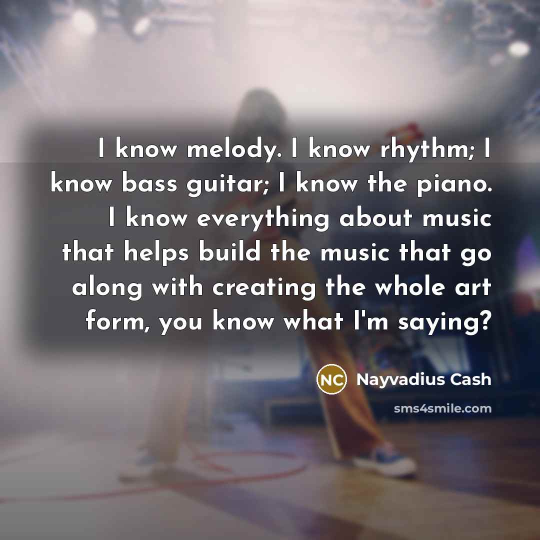 “I know melody. I know rhythm; I know bass guitar;…” quote by Nayvadius Cash