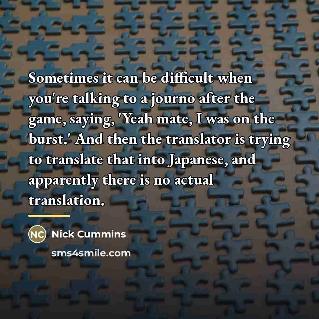 “Sometimes it can be difficult when you're talking to a…” quote by Nick Cummins