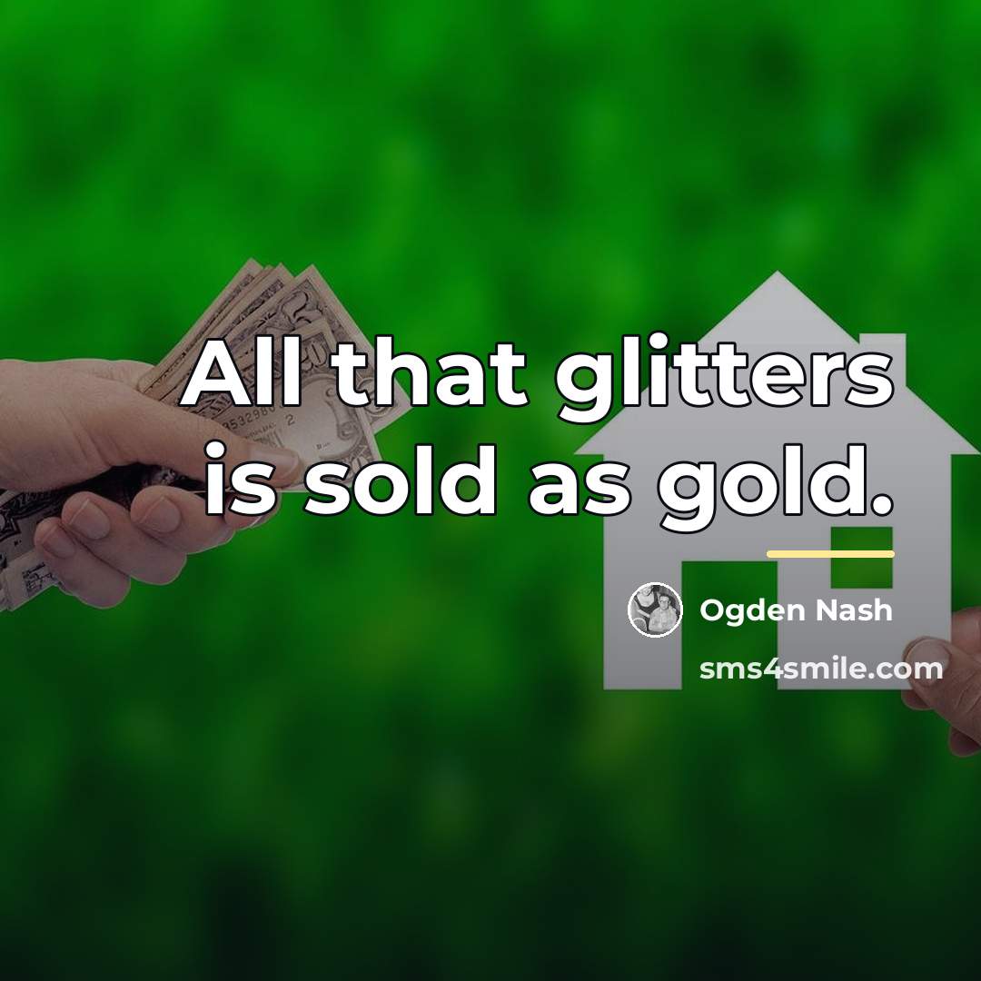 “All that glitters is sold as gold.…” quote by Ogden Nash