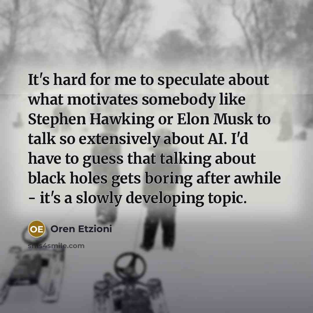 “It's hard for me to speculate about what motivates somebody…” quote by Oren Etzioni