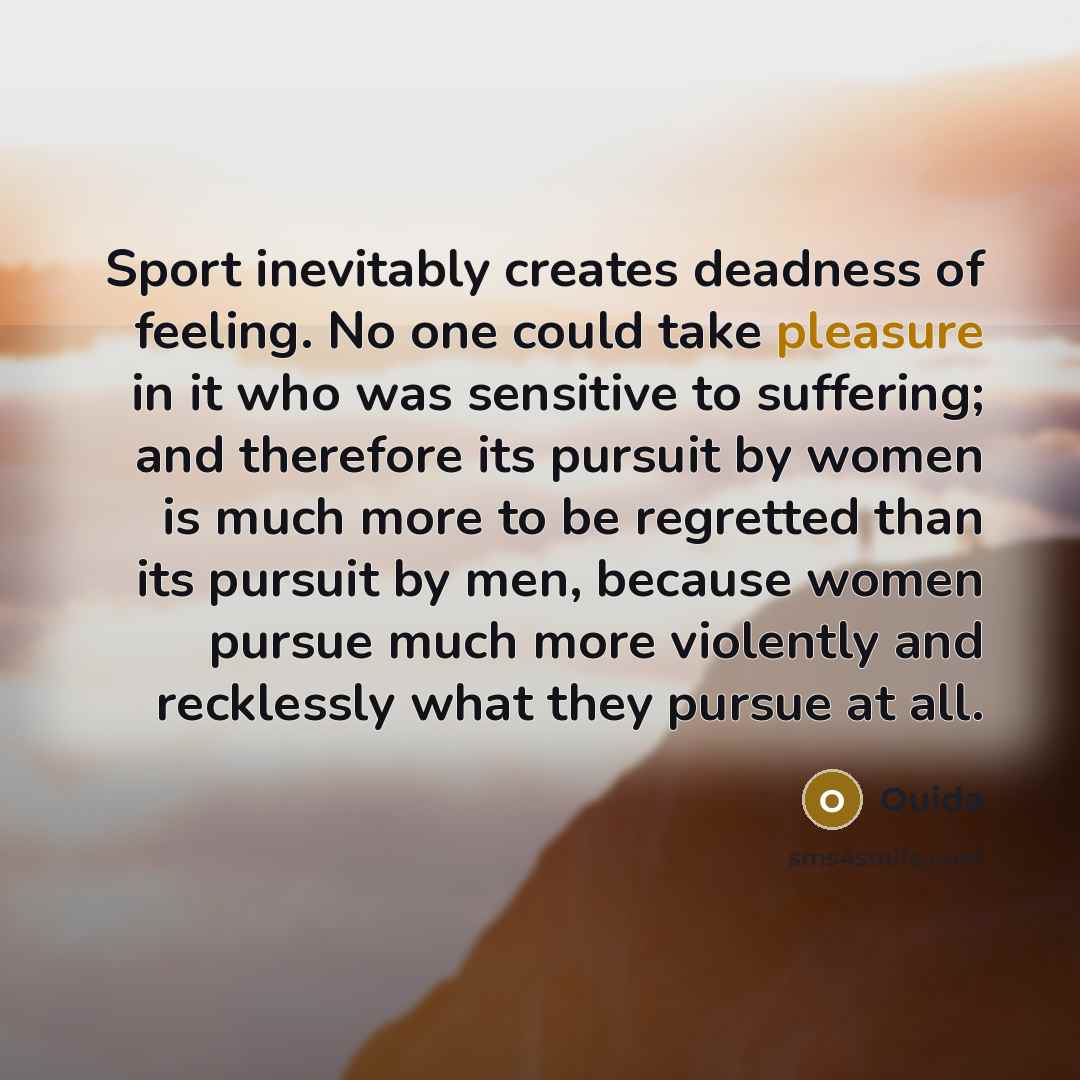 “Sport inevitably creates deadness of feeling. No one could take…” quote by Ouida