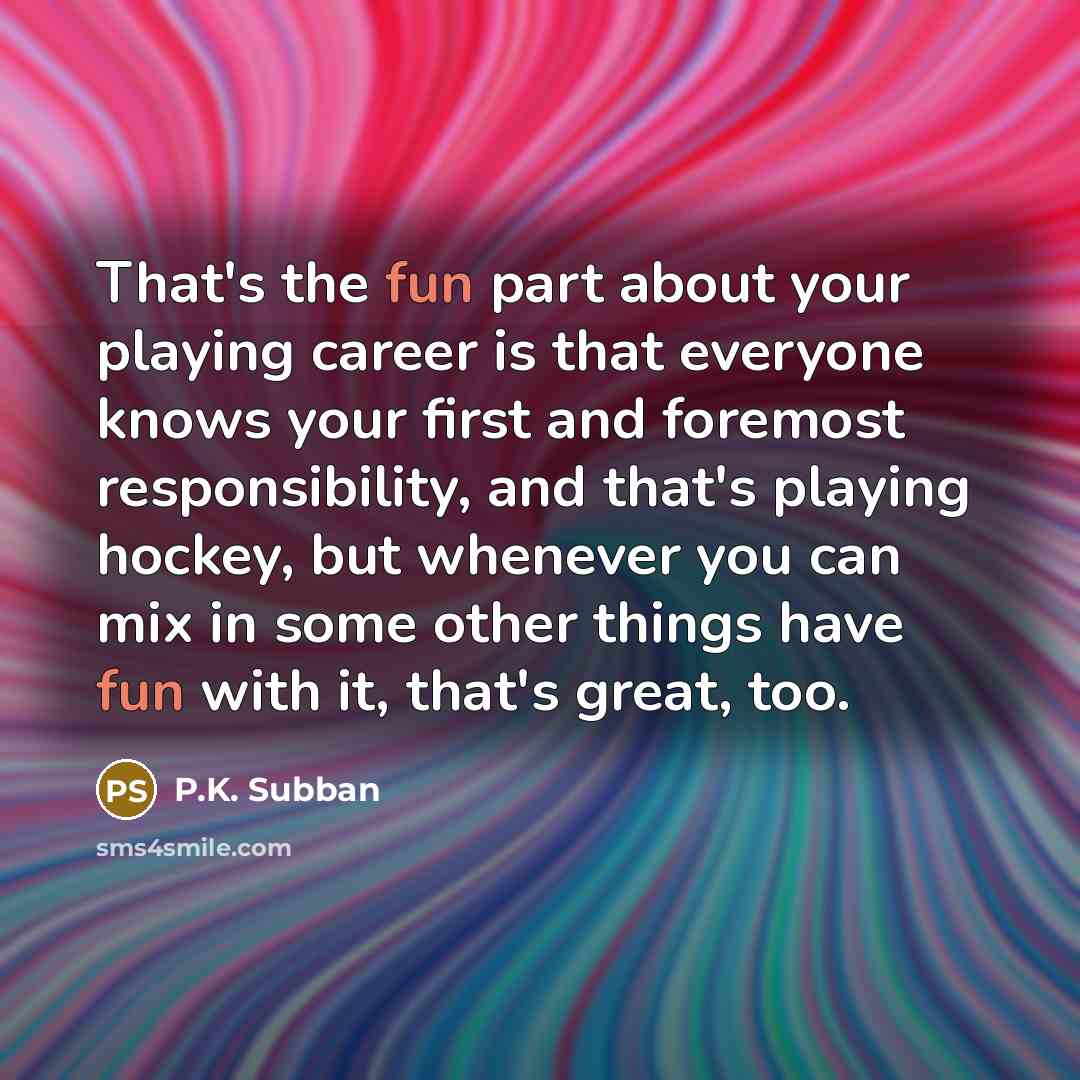 “That's the fun part about your playing career is that…” quote by P.K. Subban