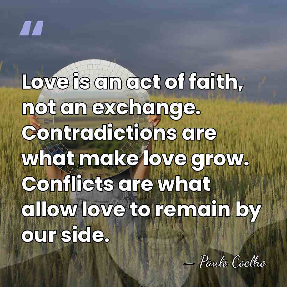 Love is an act of faith, not an exchange. Contradictions are what&hellip; - Paulo Coelho