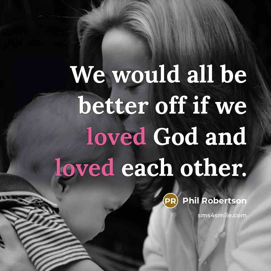 “We would all be better off if we loved God…” quote by Phil Robertson
