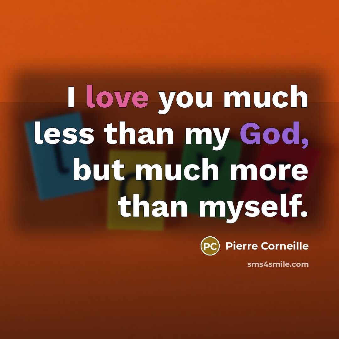 “I love you much less than my God, but much…” quote by Pierre Corneille