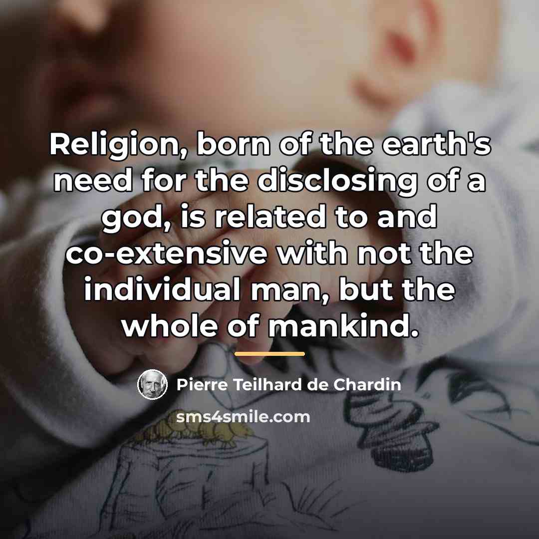 “Religion, born of the earth's need for the disclosing of…” quote by Pierre Teilhard de Chardin