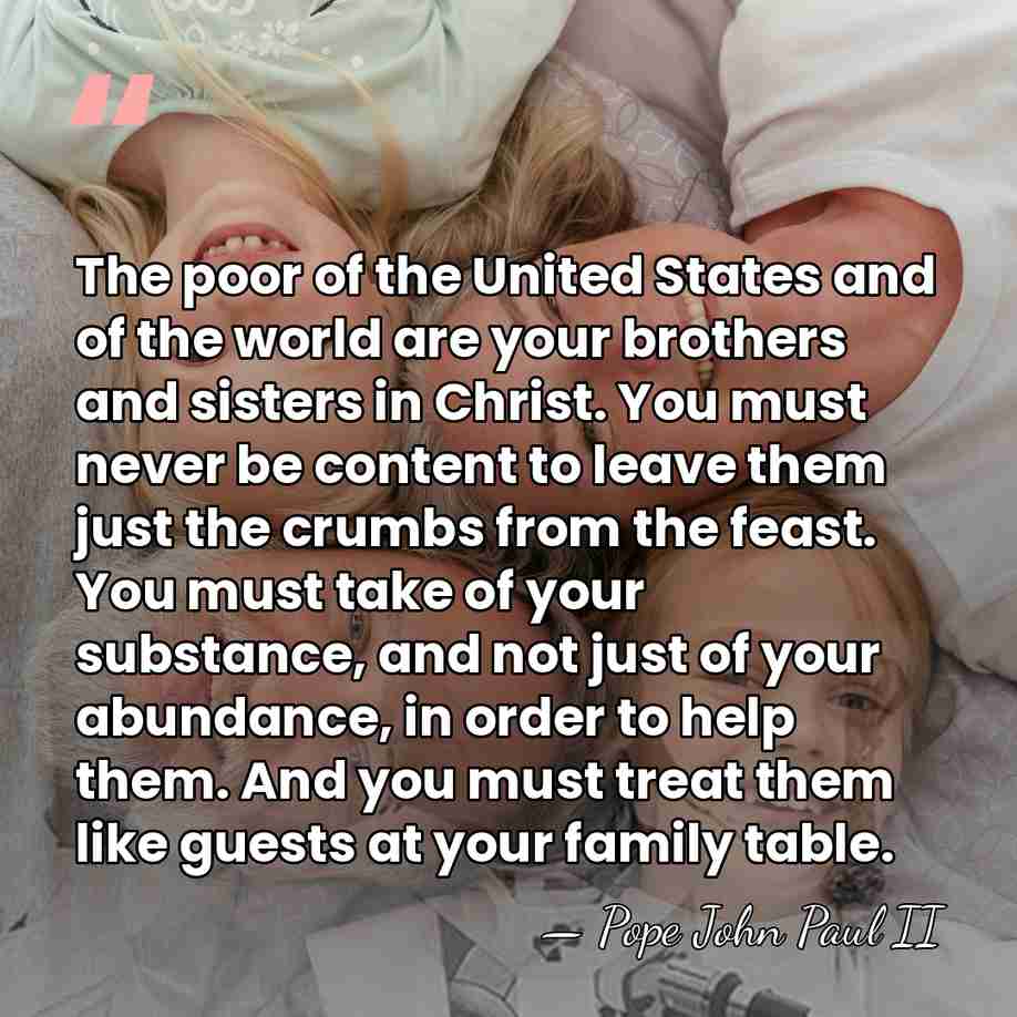 The poor of the United States and of the world are your&hellip; - Pope John Paul II