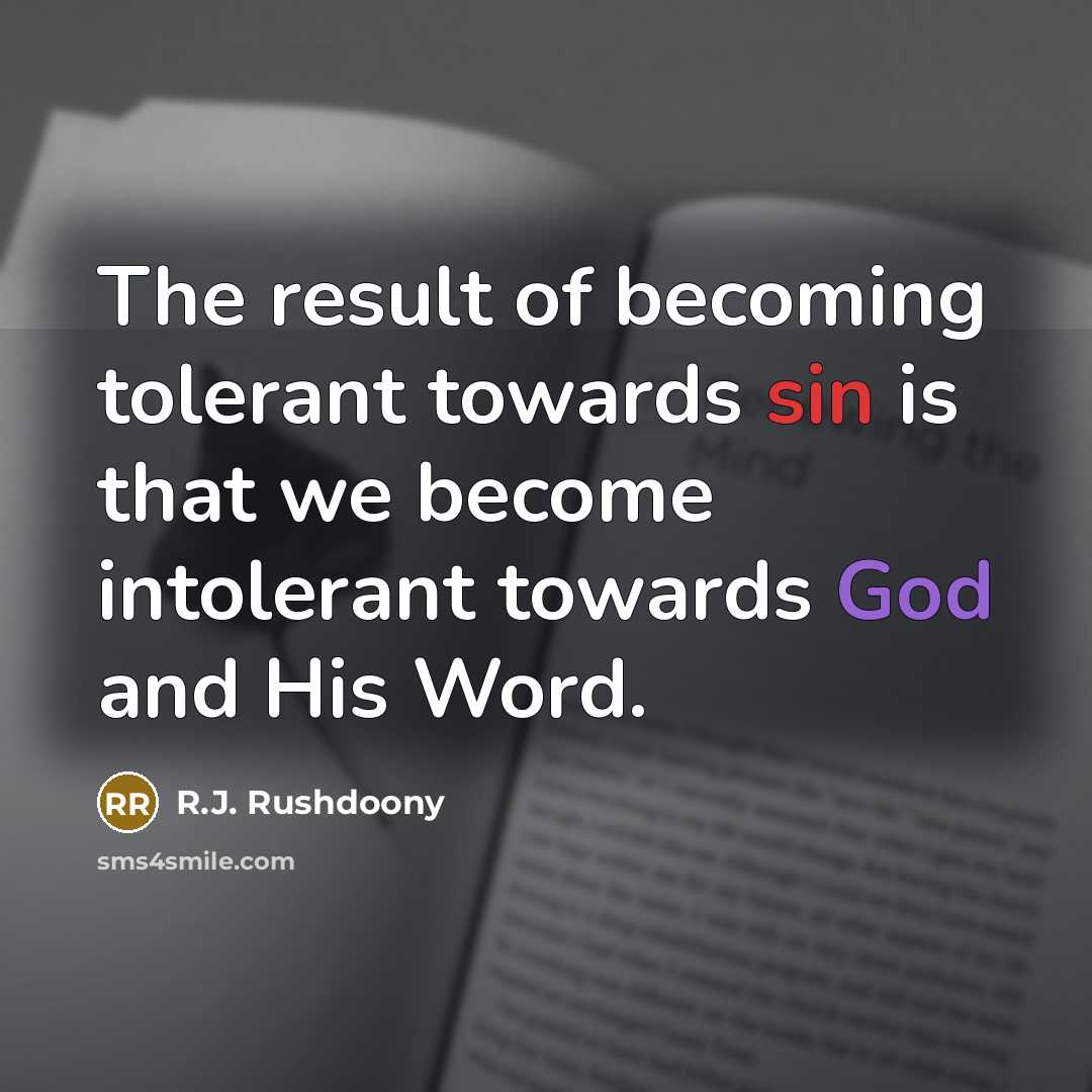 “The result of becoming tolerant towards sin is that we…” quote by R.J. Rushdoony