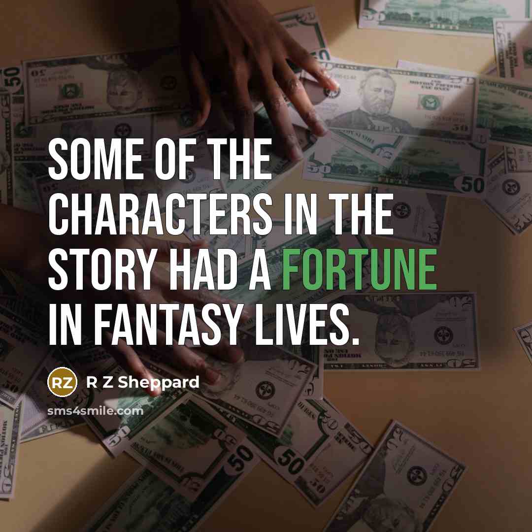 “Some of the characters in the story had a fortune…” quote by R Z Sheppard