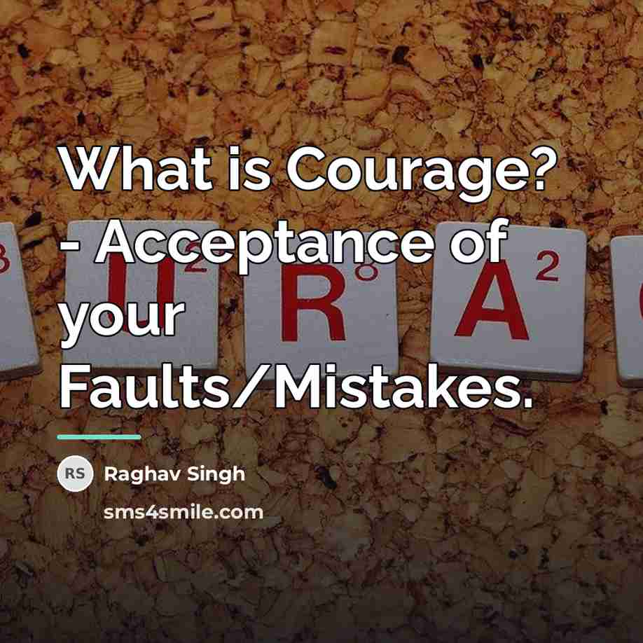 “What is Courage? - Acceptance of your Faults/Mistakes.…” quote by Raghav Singh