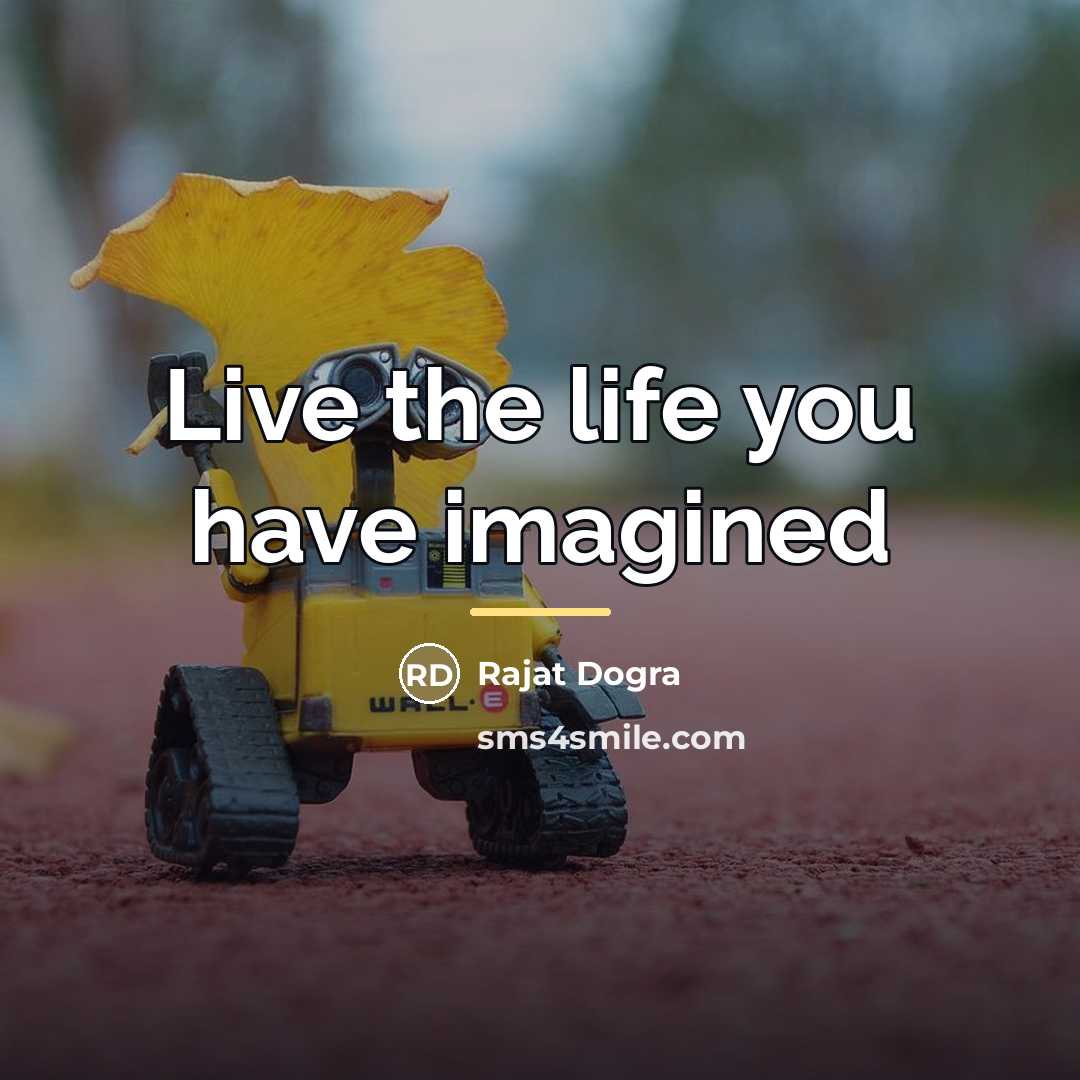 “Live the life you have imagined…” quote by Rajat Dogra