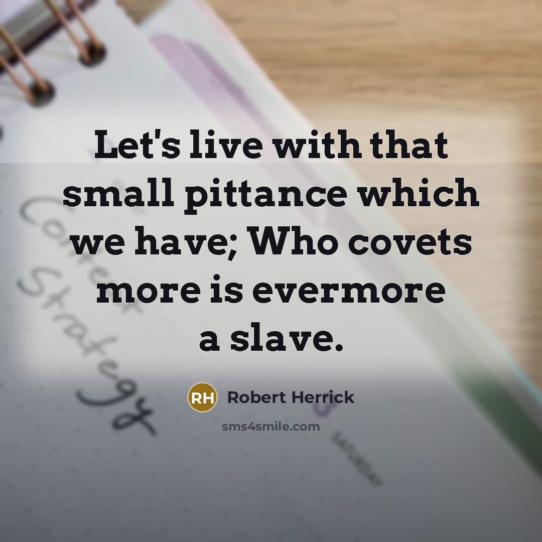 “Let's live with that small pittance which we have; Who…” quote by Robert Herrick