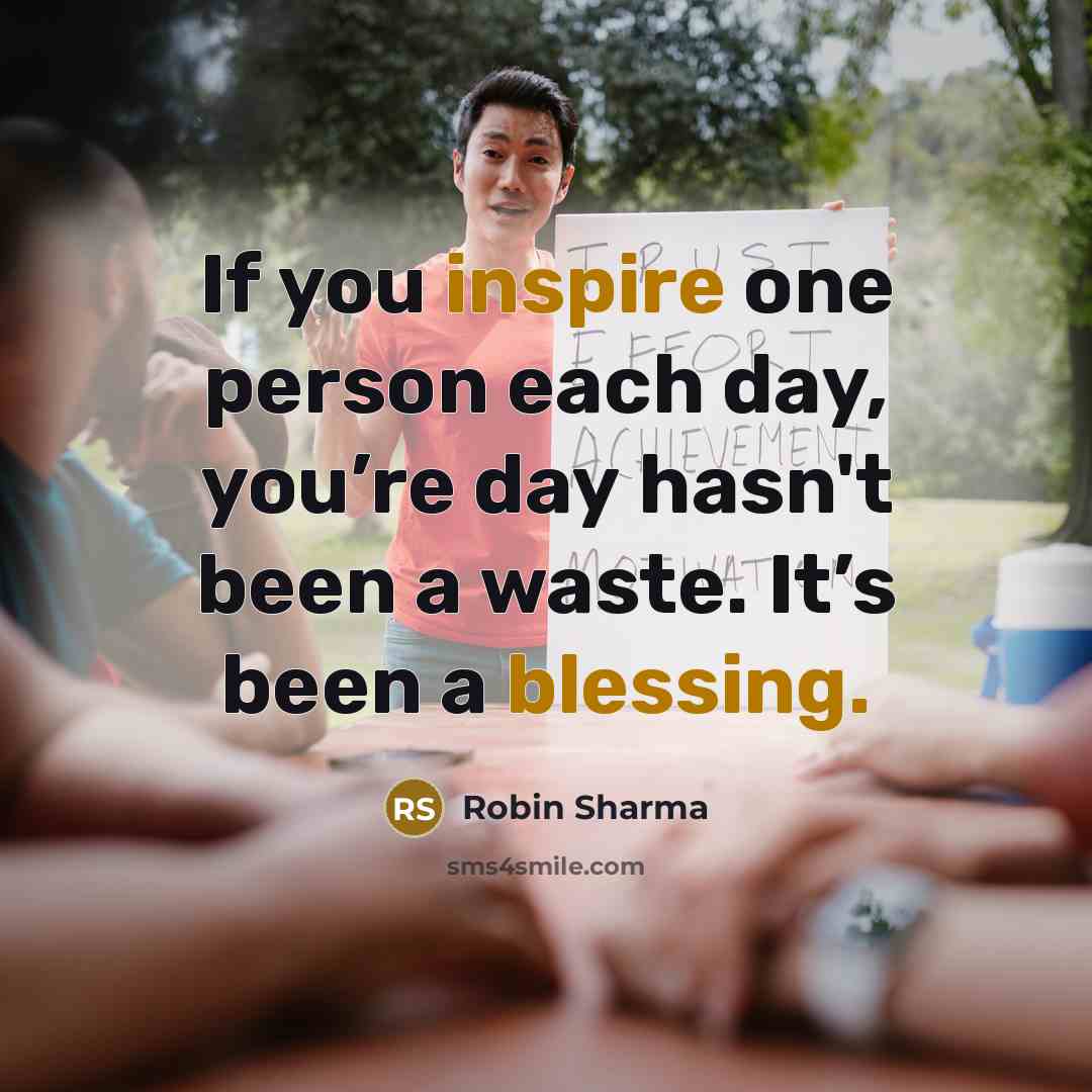“If you inspire one person each day, you’re day hasn't…” quote by Robin Sharma