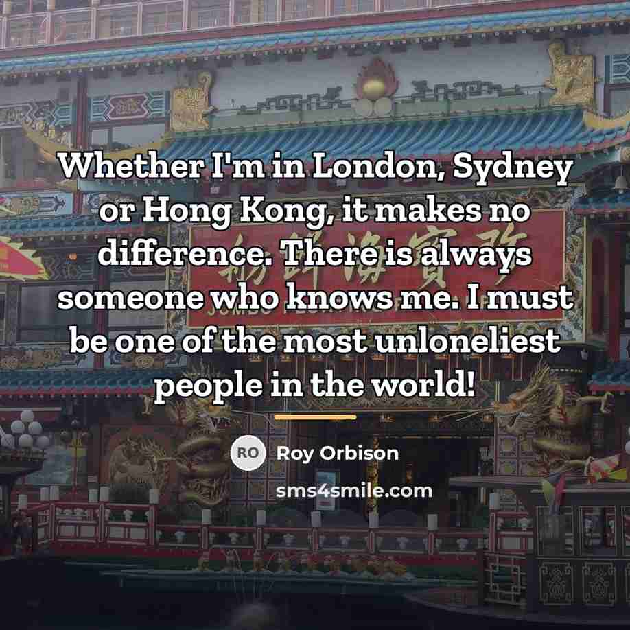 “Whether I'm in London, Sydney or Hong Kong, it makes…” quote by Roy Orbison