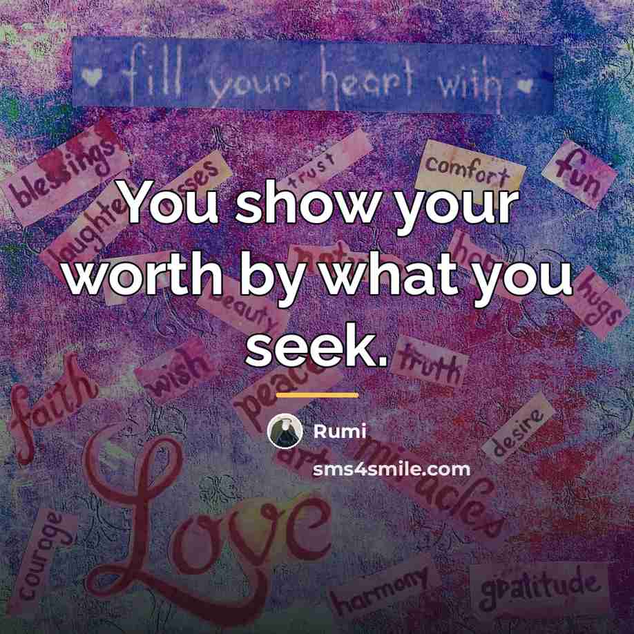 “You show your worth by what you seek.…” quote by Rumi