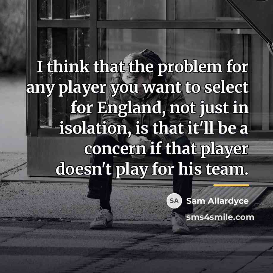 “I think that the problem for any player you want…” quote by Sam Allardyce