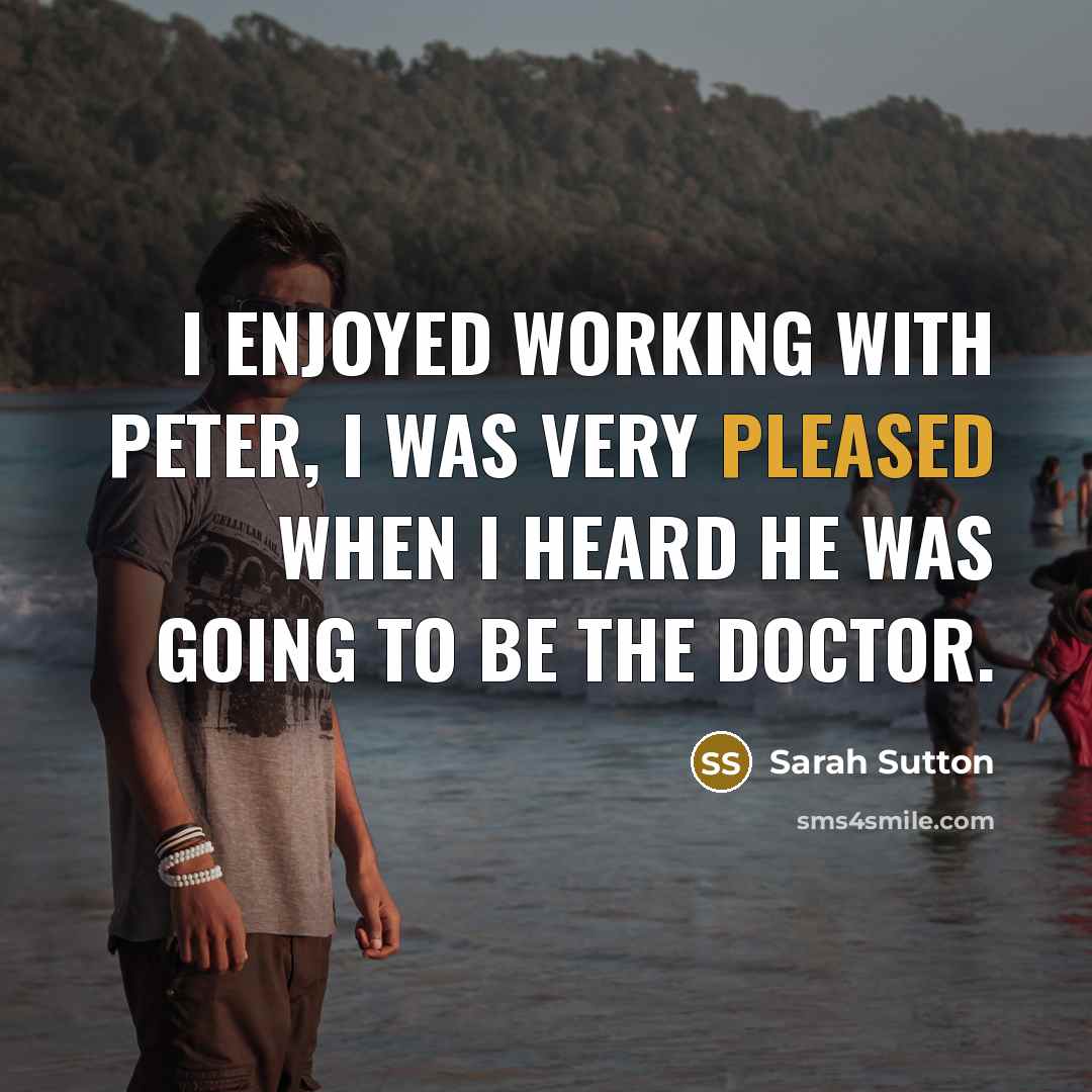 “I enjoyed working with Peter, I was very pleased when…” quote by Sarah Sutton