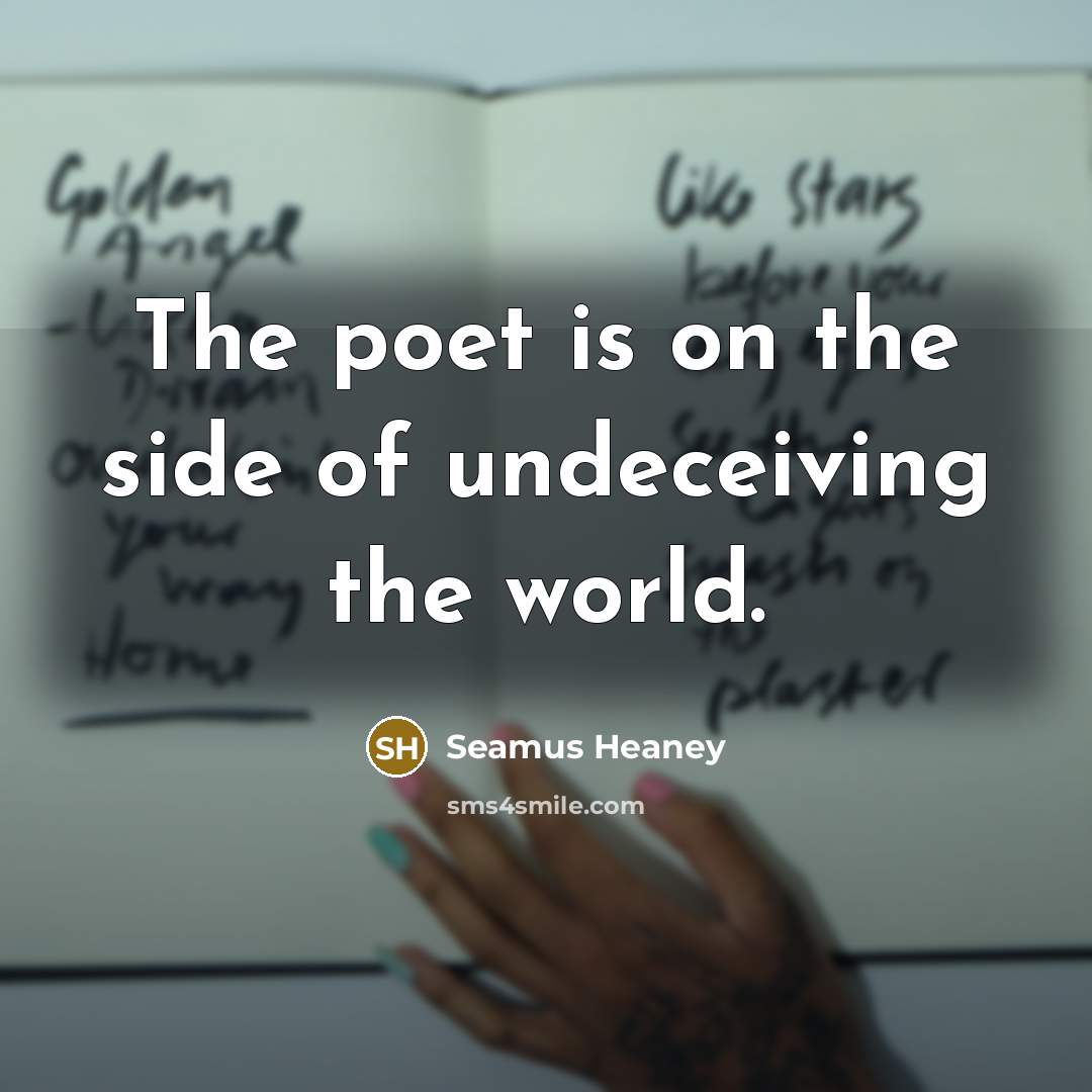 “The poet is on the side of undeceiving the world.…” quote by Seamus Heaney