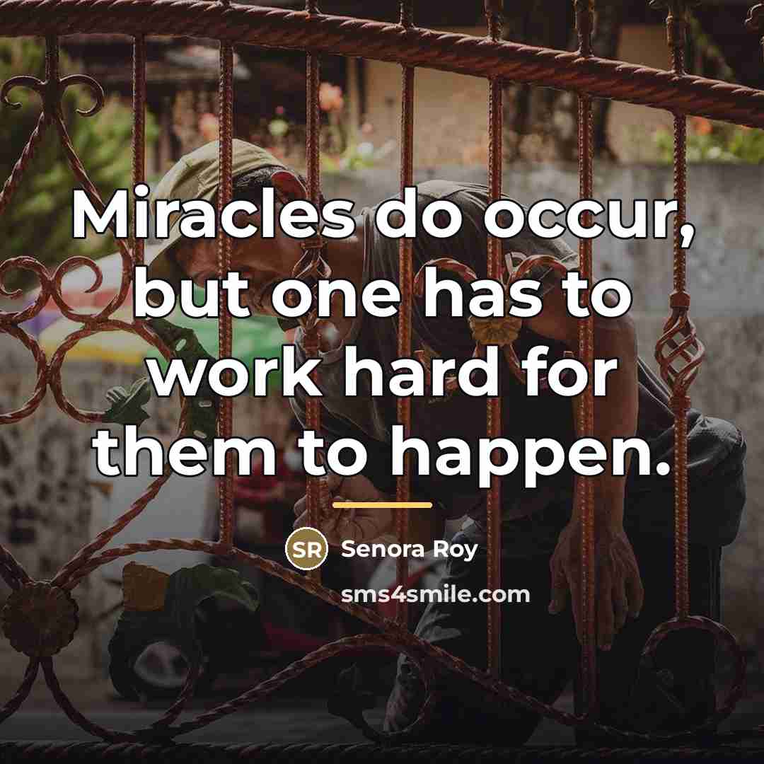 “Miracles do occur, but one has to work hard for…” quote by Senora Roy