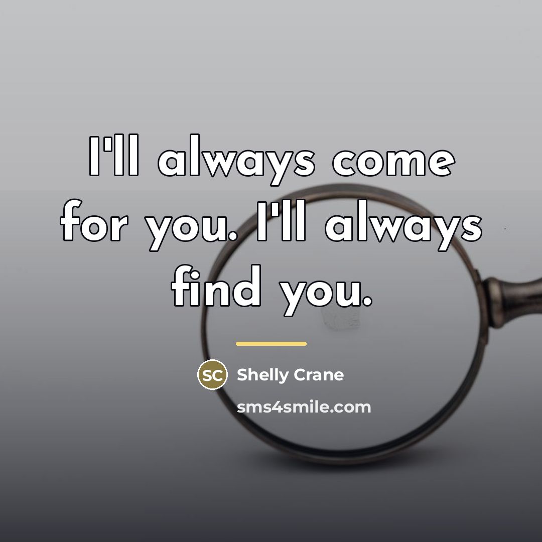 “I'll always come for you. I'll always find you.…” quote by Shelly Crane