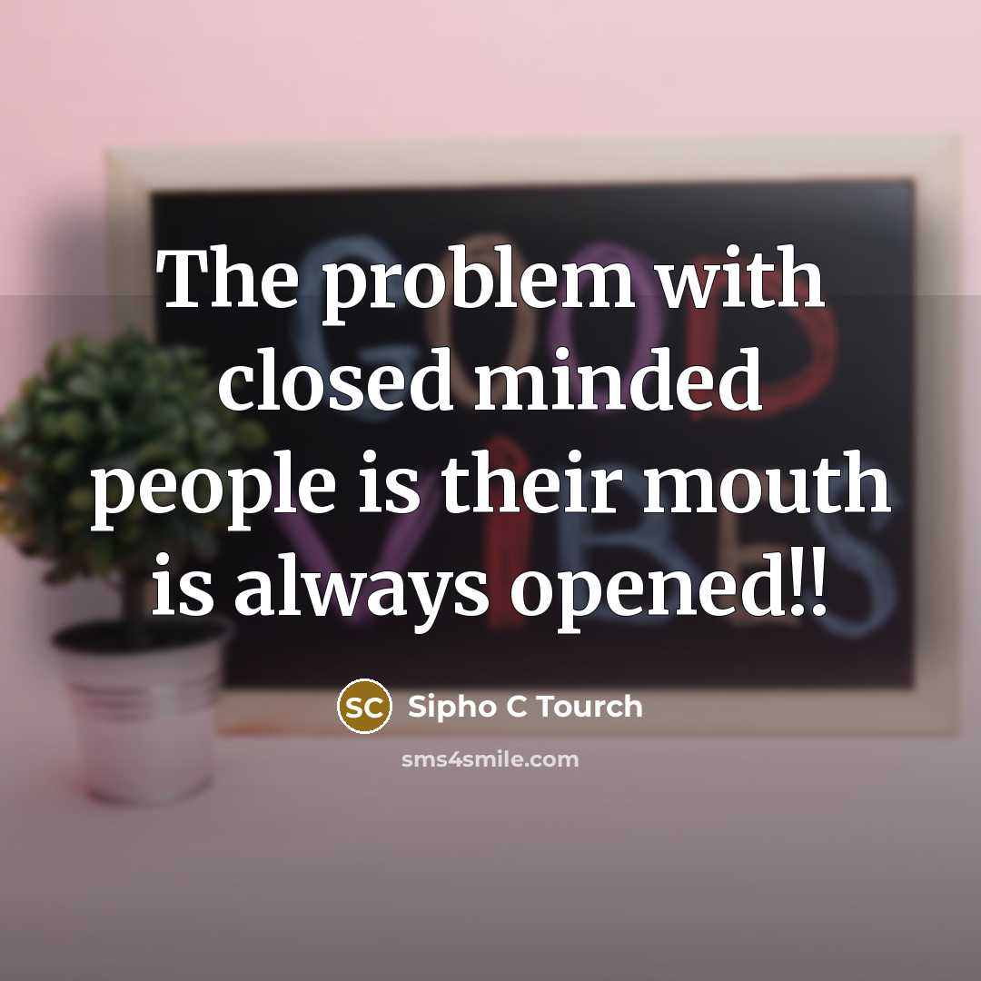 “The problem with closed minded people is their mouth is always opened!!” quote by Sipho C Tourch