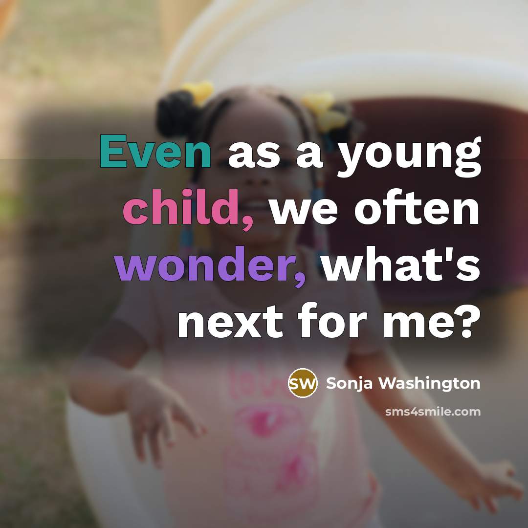 “Even as a young child, we often wonder, what's next for me?” quote by Sonja Washington