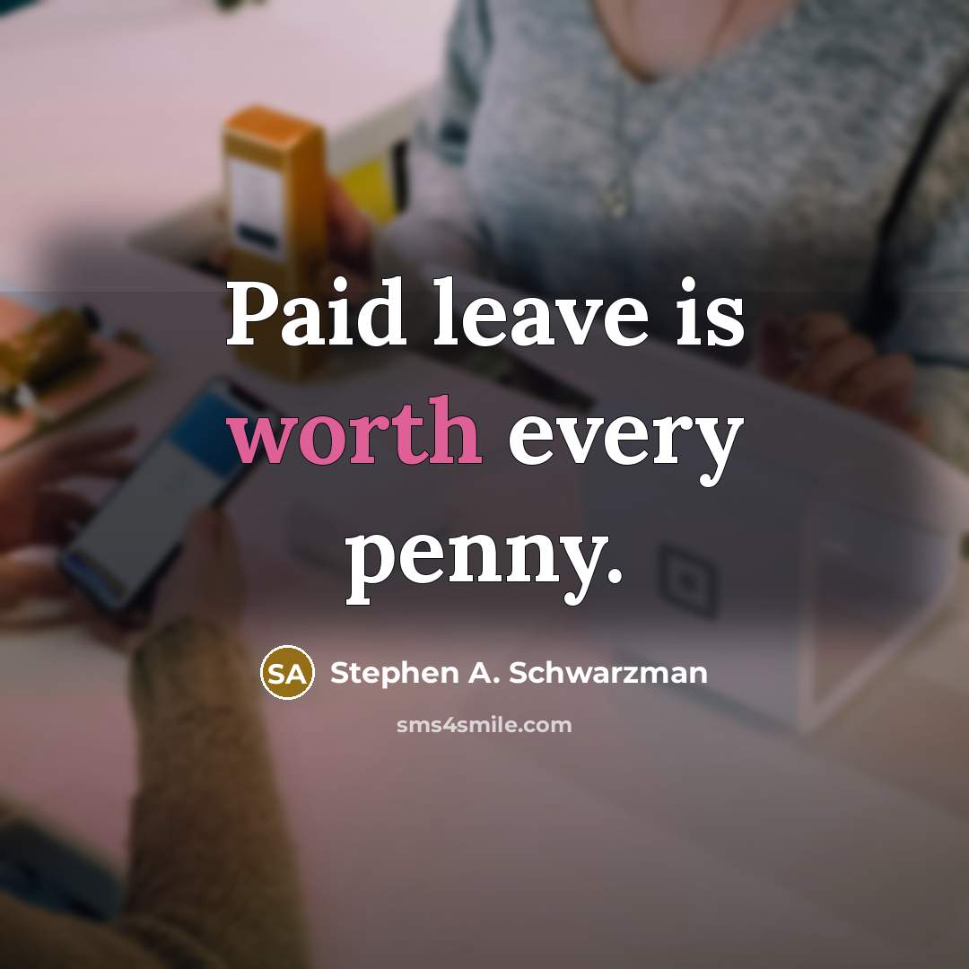 “Paid leave is worth every penny.…” quote by Stephen A. Schwarzman