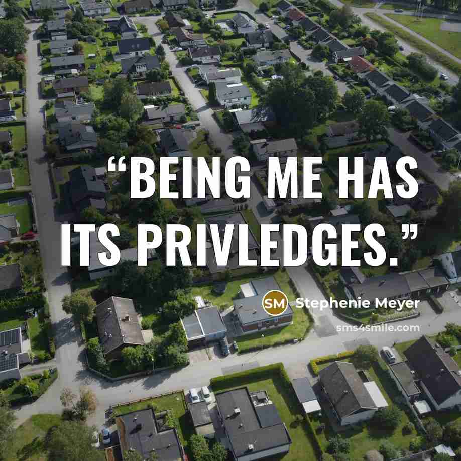 “Being me has its privledges.” quote by Stephenie Meyer