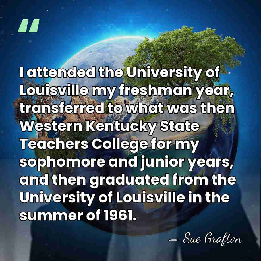 I attended the University of Louisville my freshman year, transferred to what&hellip; - Sue Grafton
