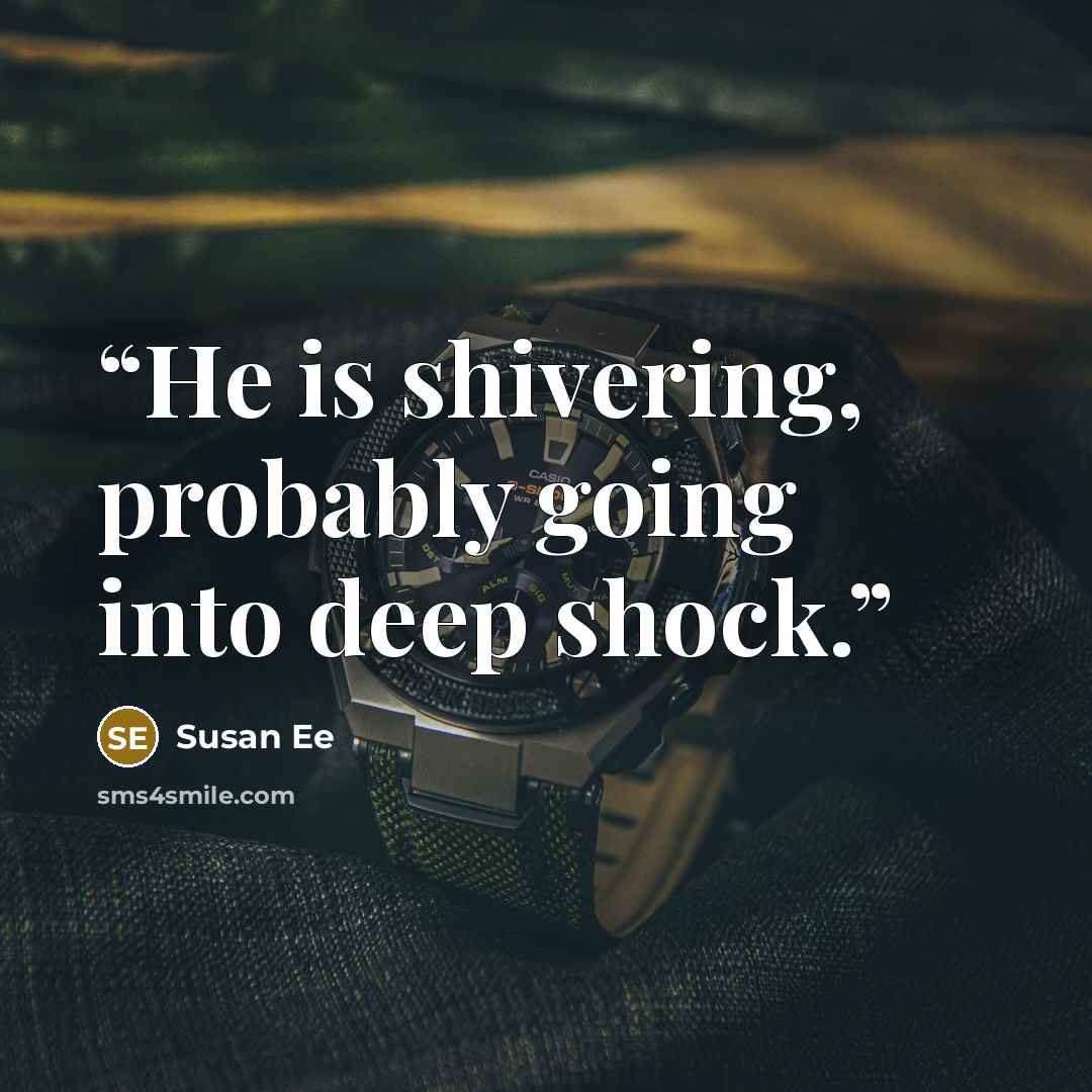 “He is shivering, probably going into deep shock.” quote by Susan Ee