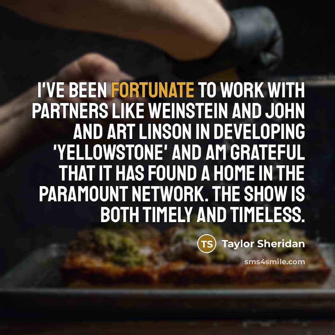 “I've been fortunate to work with partners like Weinstein and…” quote by Taylor Sheridan
