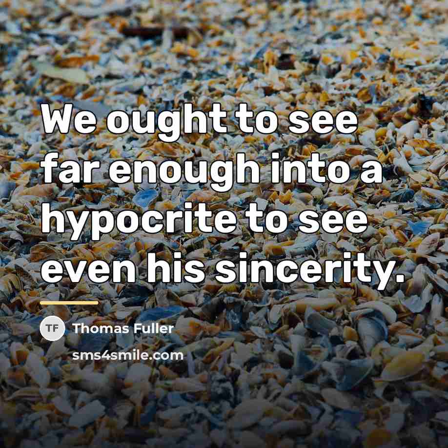“We ought to see far enough into a hypocrite to…” quote by Thomas Fuller