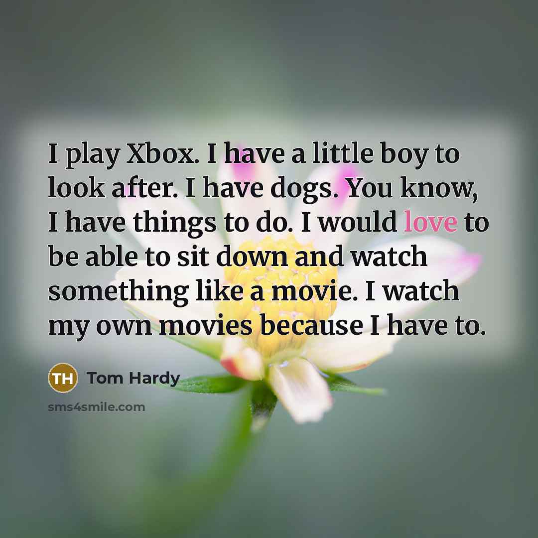 “I play Xbox. I have a little boy to look…” quote by Tom Hardy